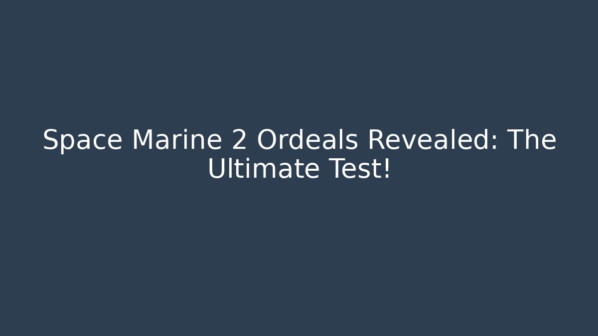 Space Marine 2 Ordeals Revealed: The Ultimate Test!