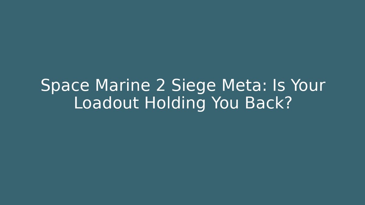 Space Marine 2 Siege Meta: Is Your Loadout Holding You Back?