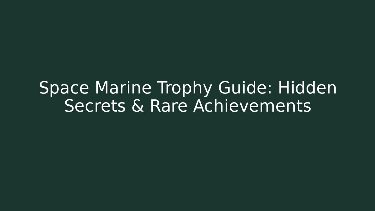 Space Marine Trophy Guide: Hidden Secrets & Rare Achievements - The Family Holidays