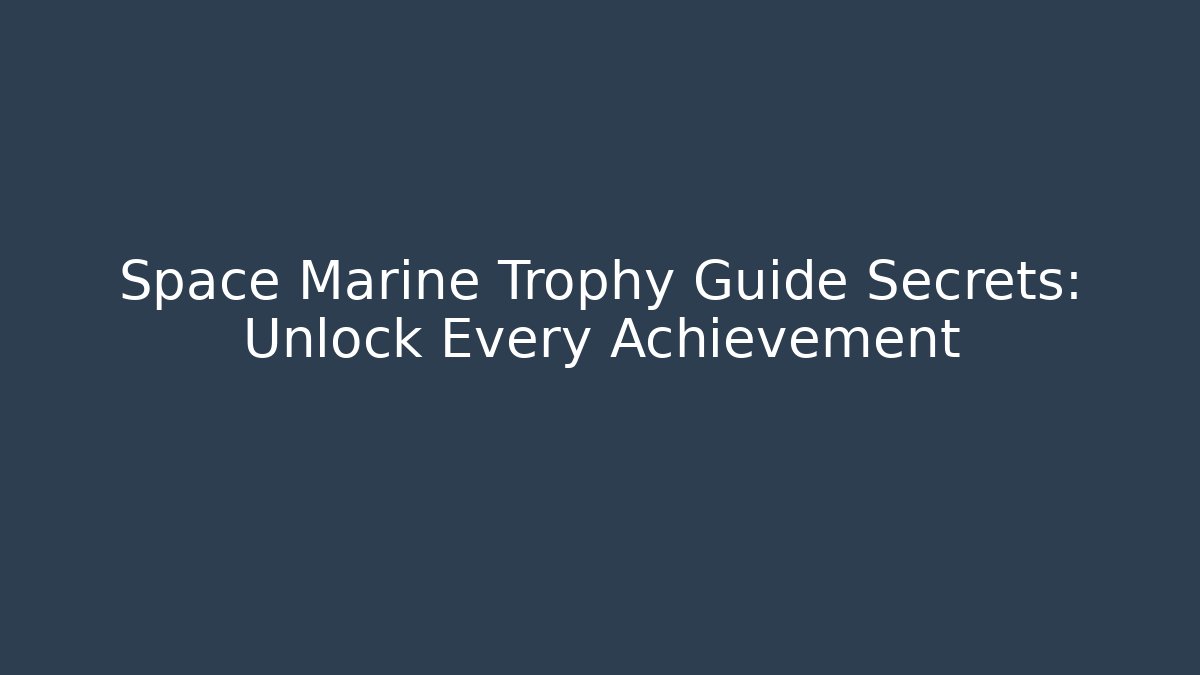 Space Marine Trophy Guide Secrets: Unlock Every Achievement - The Family Holidays