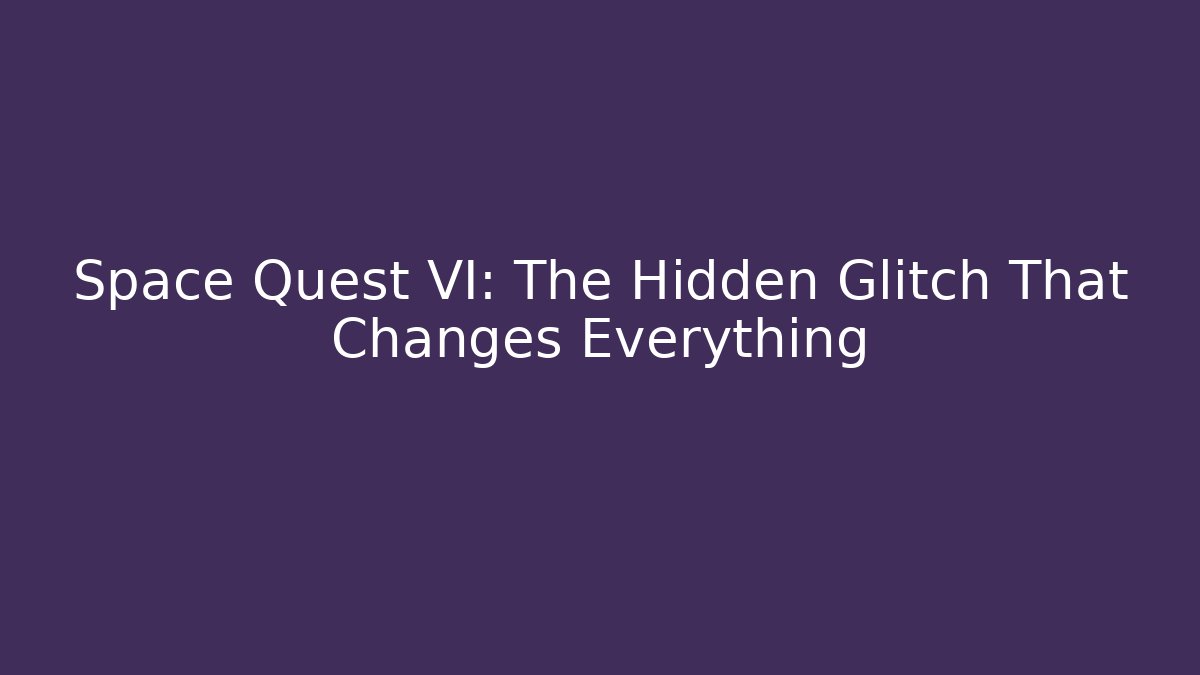 Space Quest VI: The Hidden Glitch That Changes Everything
