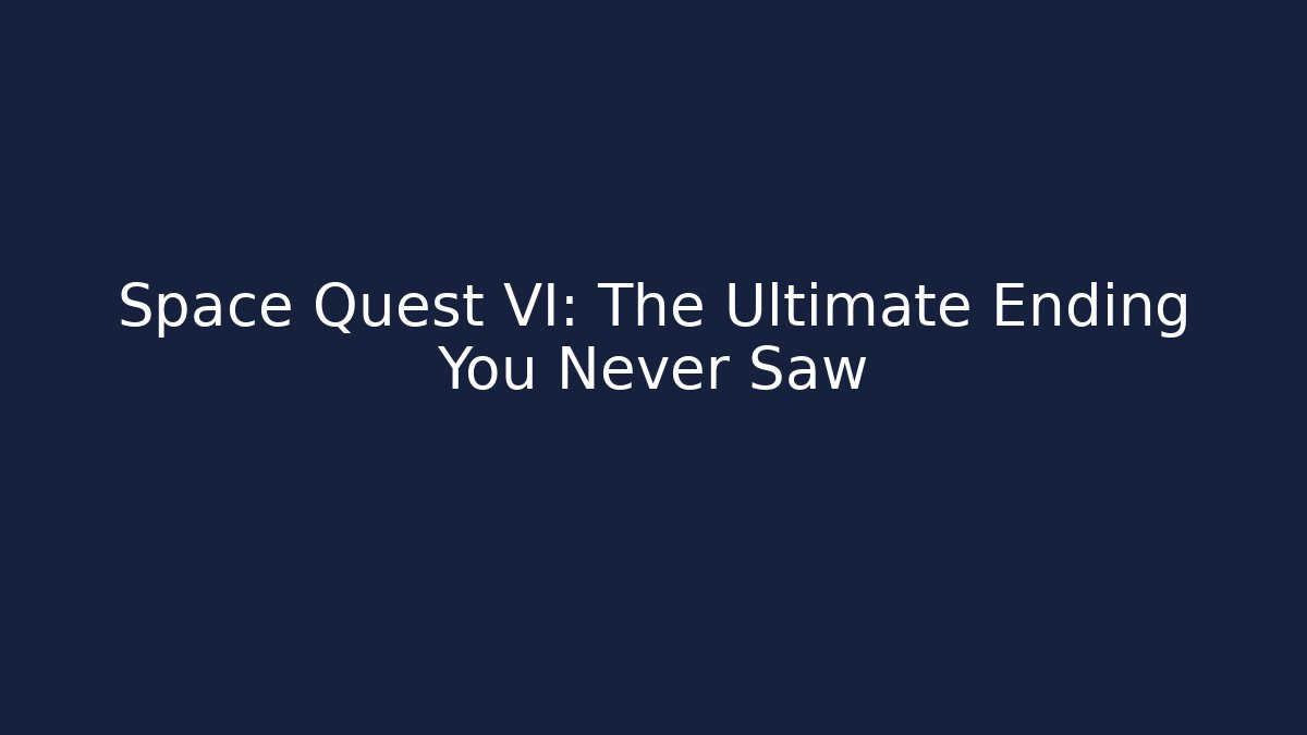 Space Quest VI: The Ultimate Ending You Never Saw