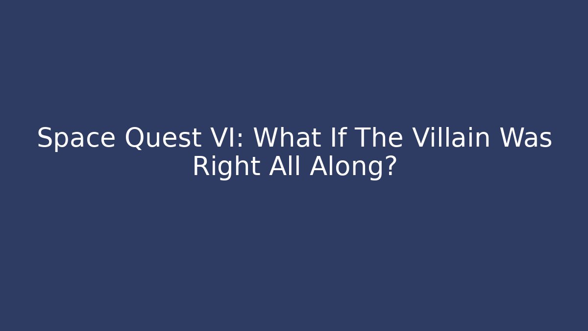 Space Quest VI: What If The Villain Was Right All Along?