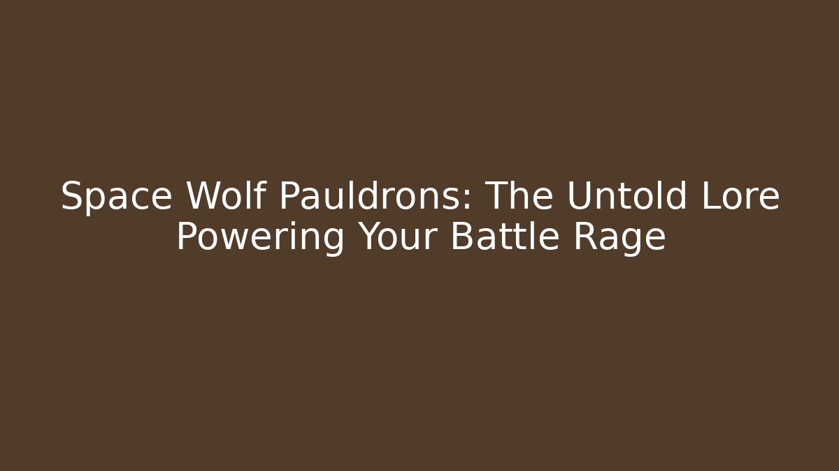 Space Wolf Pauldrons: The Untold Lore Powering Your Battle Rage