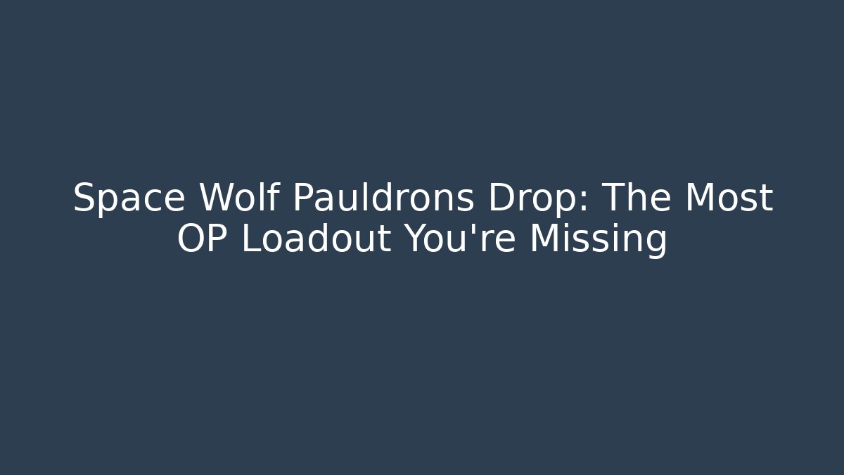 Space Wolf Pauldrons Drop: The Most OP Loadout You’re Missing