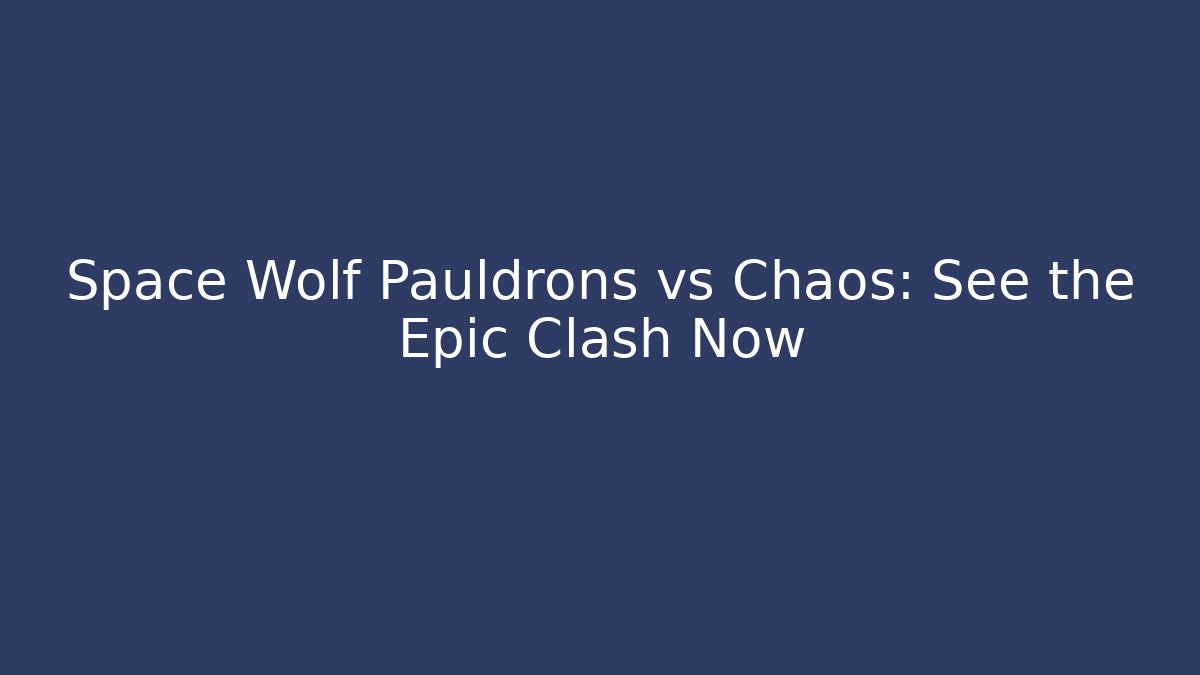 Space Wolf Pauldrons vs Chaos: See the Epic Clash Now