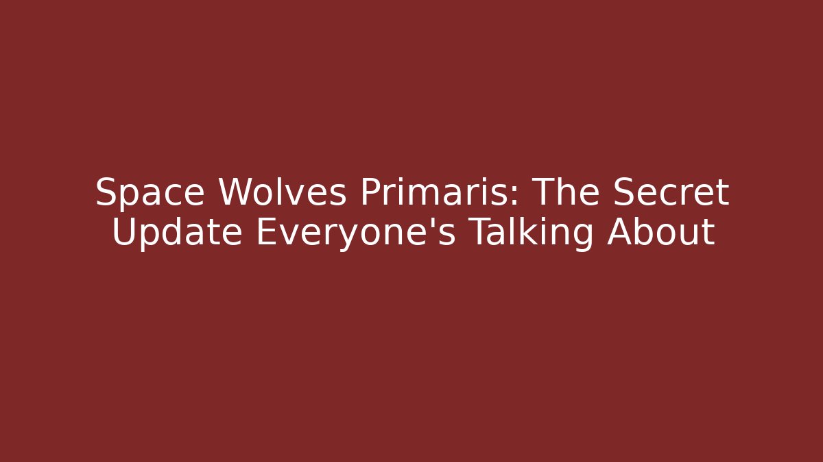 Space Wolves Primaris: The Secret Update Everyone's Talking About