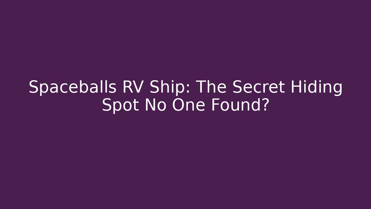 Spaceballs RV Ship: The Secret Hiding Spot No One Found?