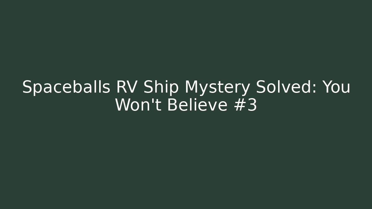 Spaceballs RV Ship Mystery Solved: You Won't Believe #3