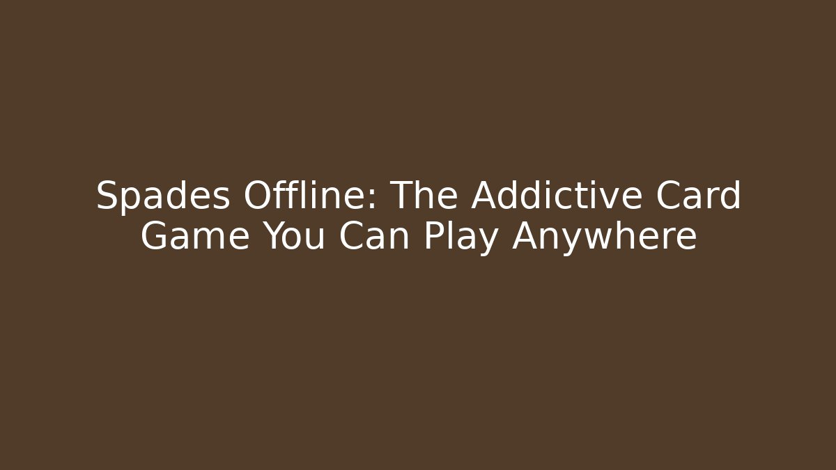 Spades Offline: The Addictive Card Game You Can Play Anywhere