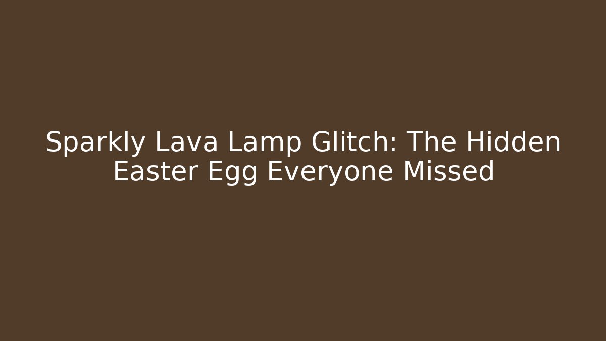 Sparkly Lava Lamp Glitch: The Hidden Easter Egg Everyone Missed