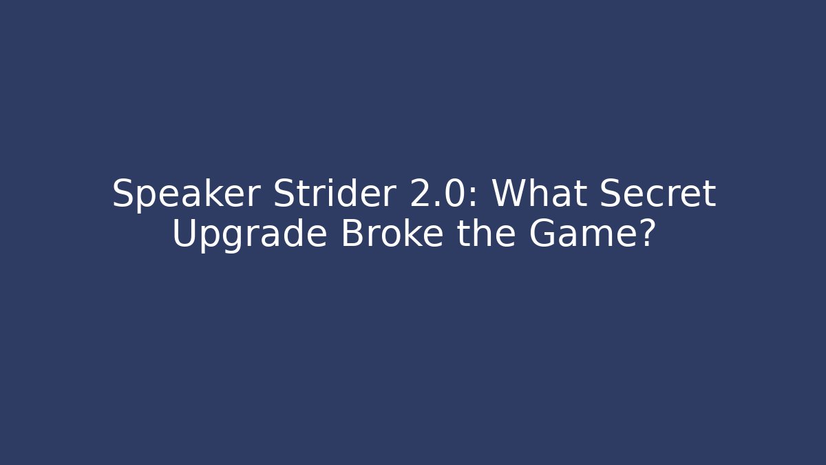 Speaker Strider 2.0: What Secret Upgrade Broke the Game?