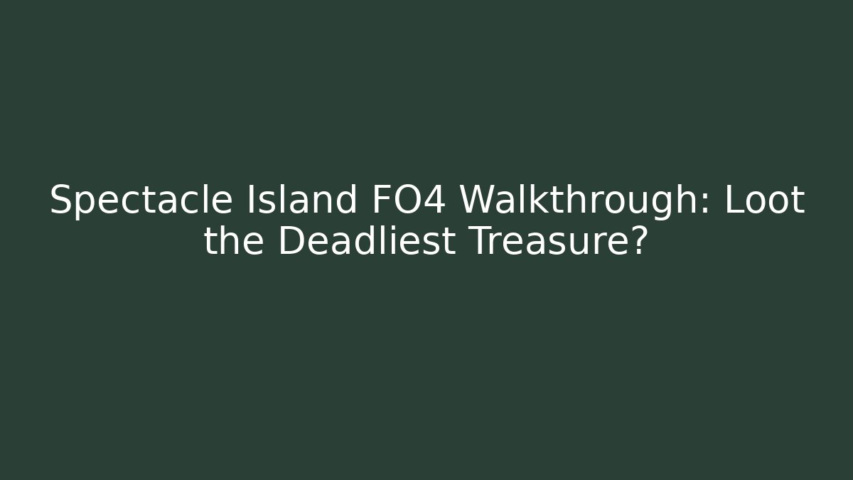 Spectacle Island FO4 Walkthrough: Loot the Deadliest Treasure?
