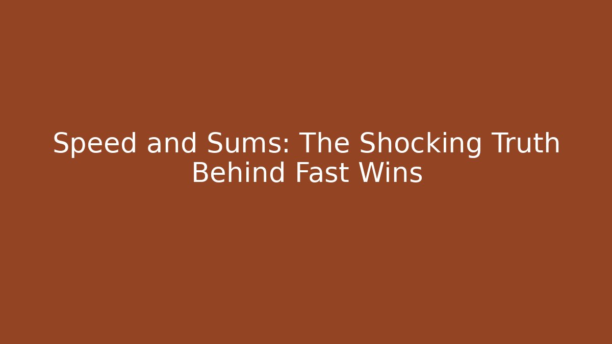 Speed and Sums: The Shocking Truth Behind Fast Wins