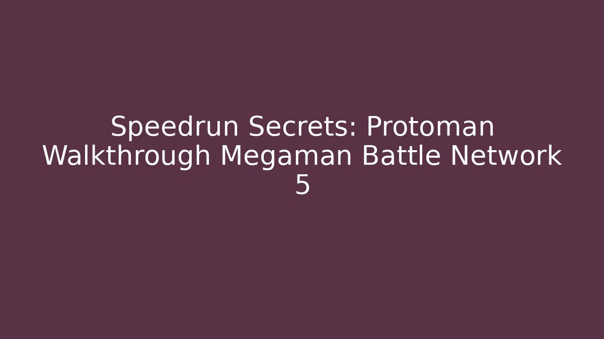 Speedrun Secrets: Protoman Walkthrough Megaman Battle Network 5