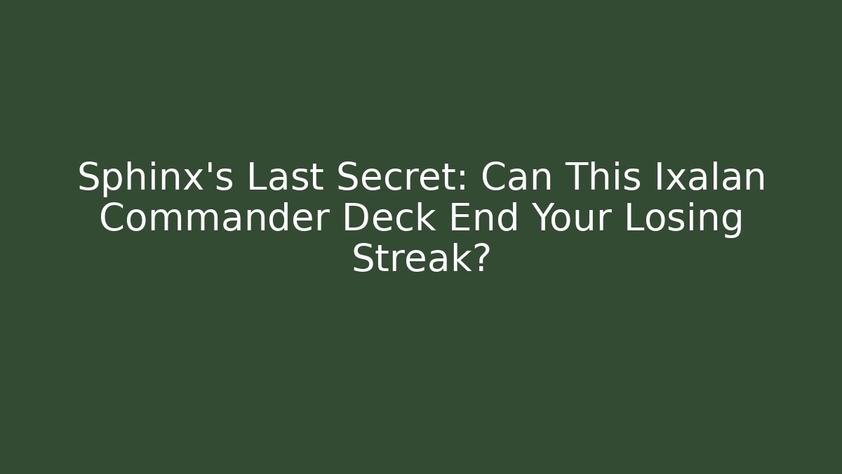 Sphinx’s Last Secret: Can This Ixalan Commander Deck End Your Losing Streak? - The Family Holidays