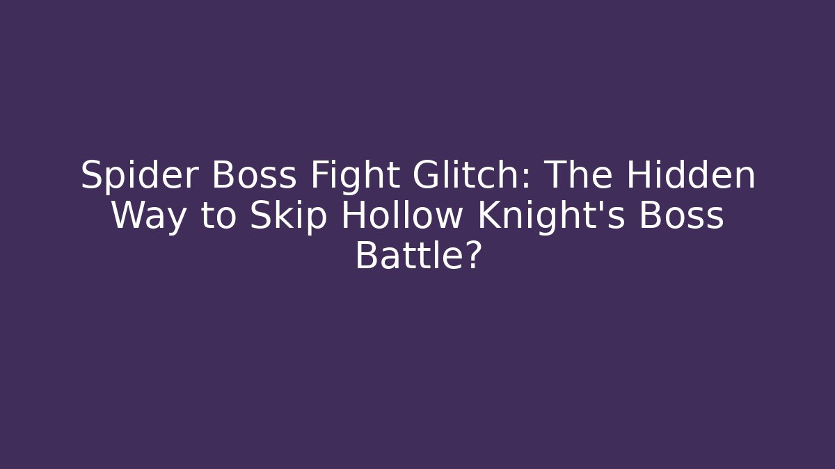 Spider Boss Fight Glitch: The Hidden Way to Skip Hollow Knight's Boss Battle?
