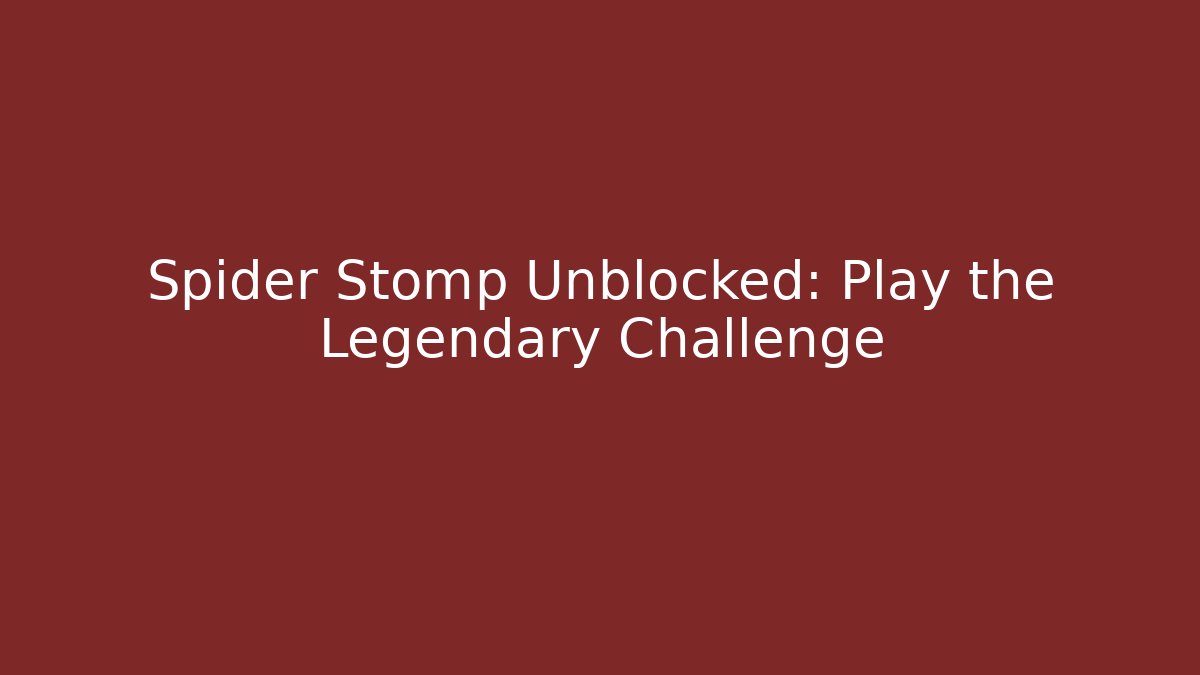 Spider Stomp Unblocked: Play the Legendary Challenge