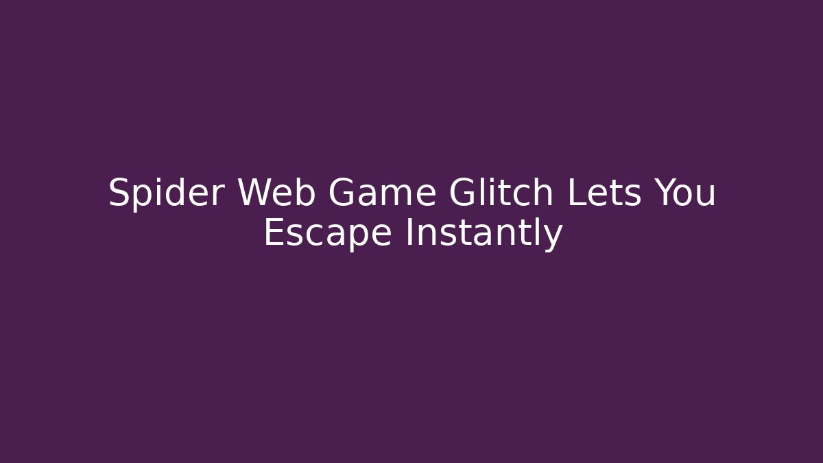 Spider Web Game Glitch Lets You Escape Instantly