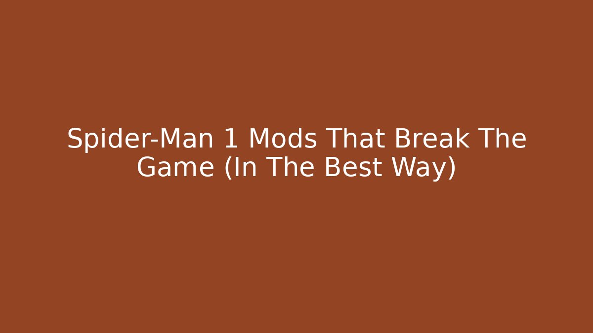 Spider-Man 1 Mods That Break The Game (In The Best Way)