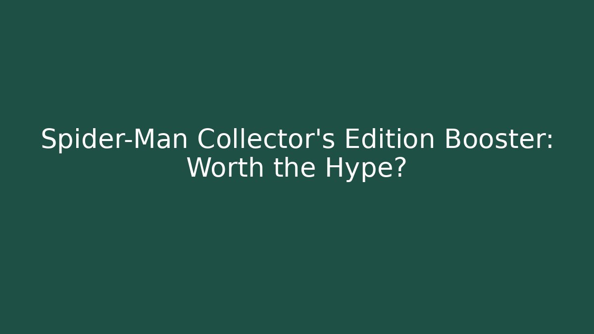 Spider-Man Collector's Edition Booster: Worth the Hype?