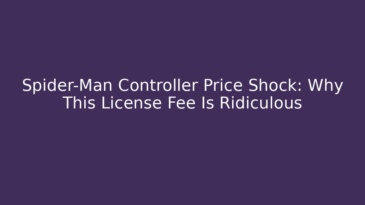 Spider-Man Controller Price Shock: Why This License Fee Is Ridiculous