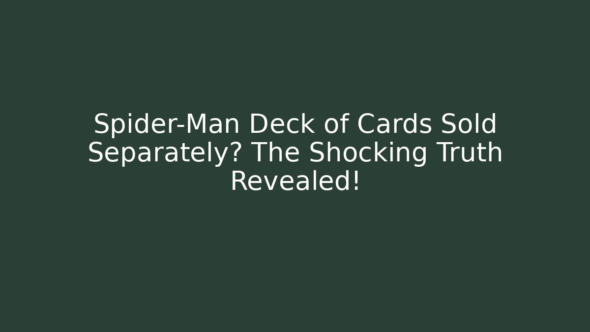 Spider-Man Deck of Cards Sold Separately? The Shocking Truth Revealed!