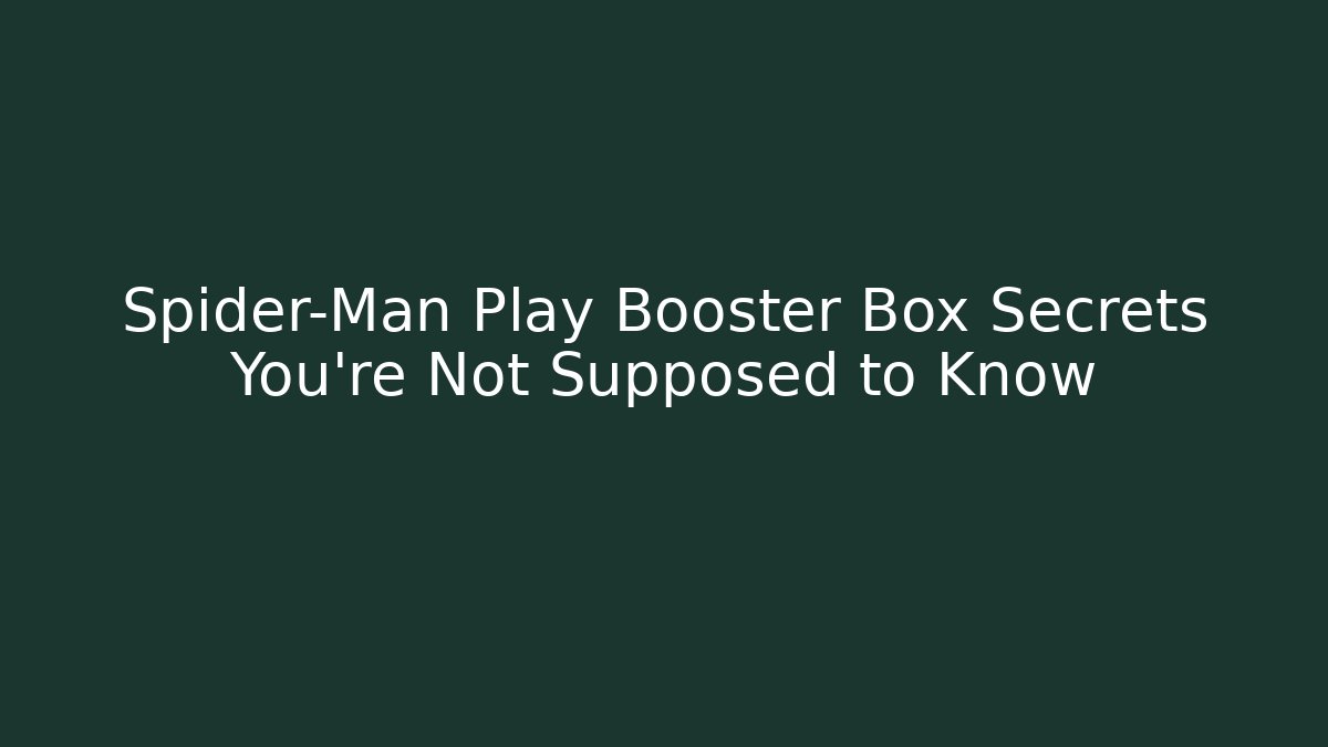 Spider-Man Play Booster Box Secrets You’re Not Supposed to Know