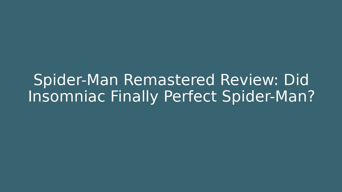 Spider-Man Remastered Review: Did Insomniac Finally Perfect Spider-Man?