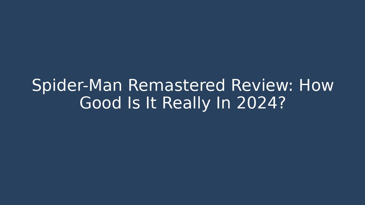 Spider-Man Remastered Review: How Good Is It Really In 2024?