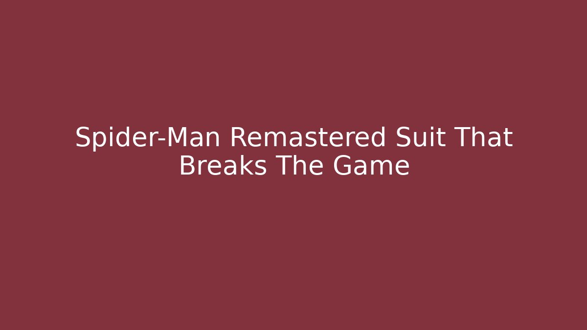 Spider-Man Remastered Suit That Breaks The Game - The Family Holidays