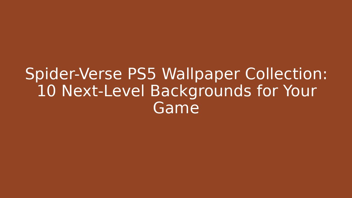 Spider-Verse PS5 Wallpaper Collection: 10 Next-Level Backgrounds for Your Game