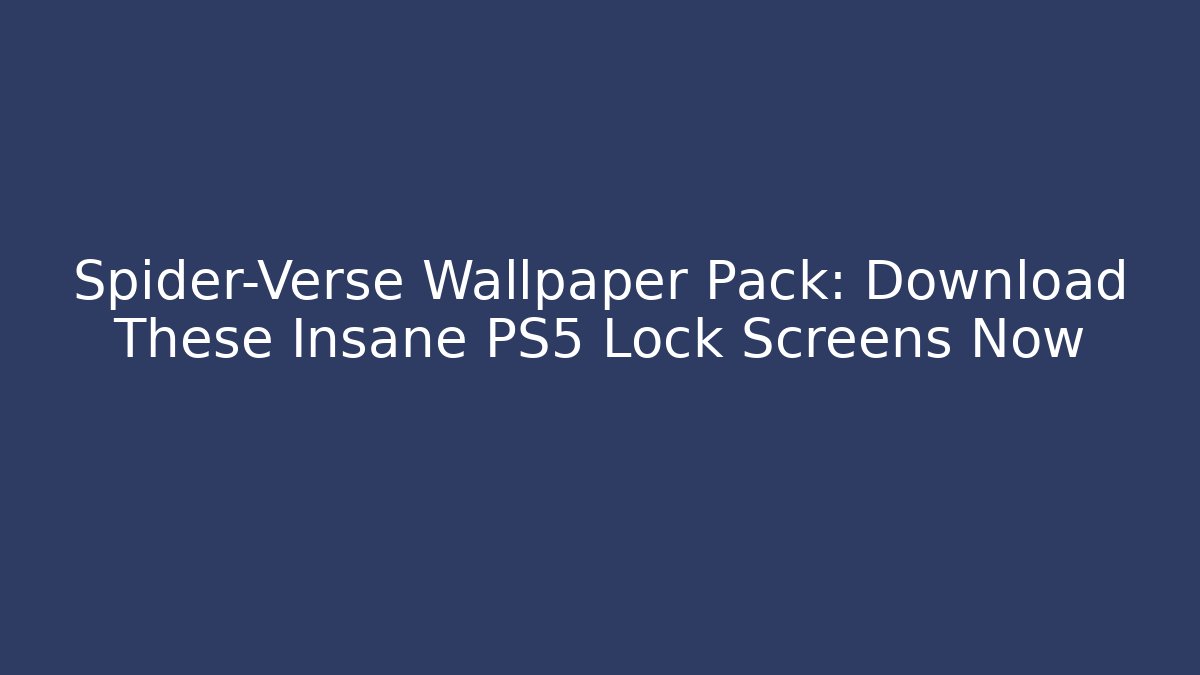 Spider-Verse Wallpaper Pack: Download These Insane PS5 Lock Screens Now