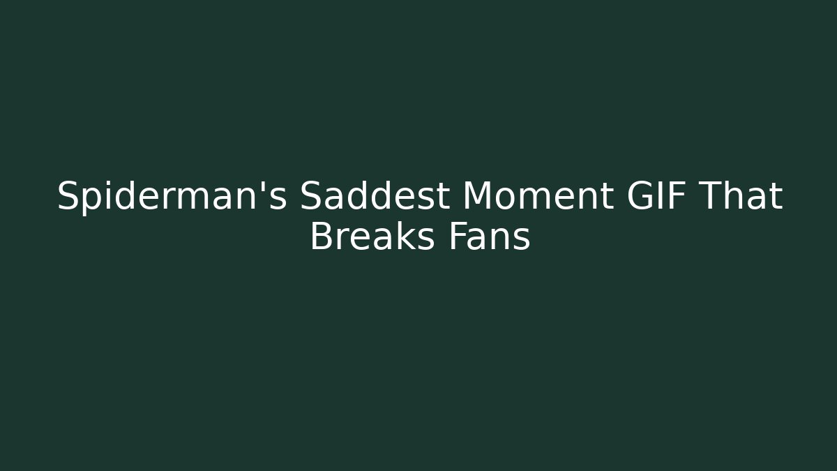 Spiderman's Saddest Moment GIF That Breaks Fans