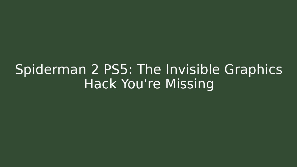 Spiderman 2 PS5: The Invisible Graphics Hack You're Missing