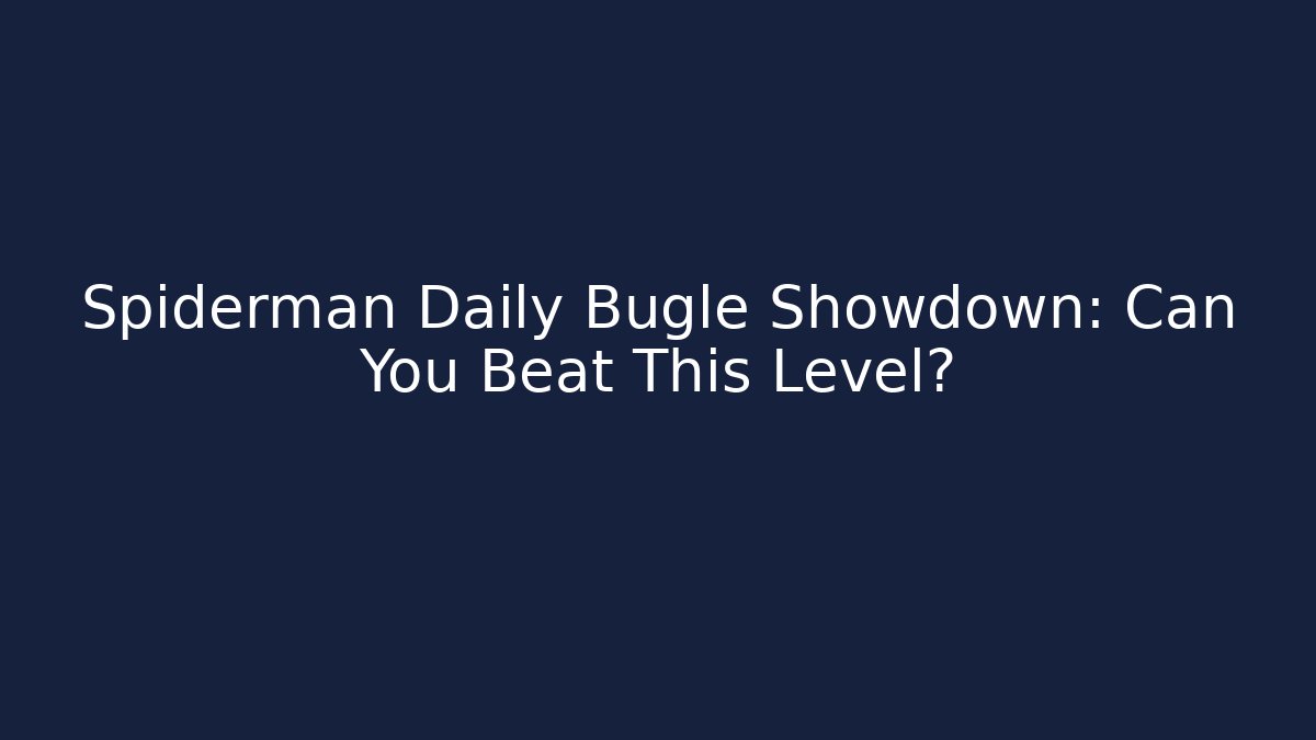 Spiderman Daily Bugle Showdown: Can You Beat This Level? - The Family Holidays