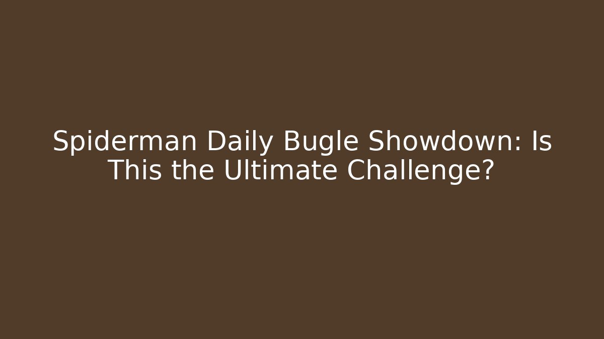Spiderman Daily Bugle Showdown: Is This the Ultimate Challenge?