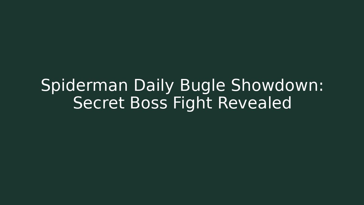 Spiderman Daily Bugle Showdown: Secret Boss Fight Revealed