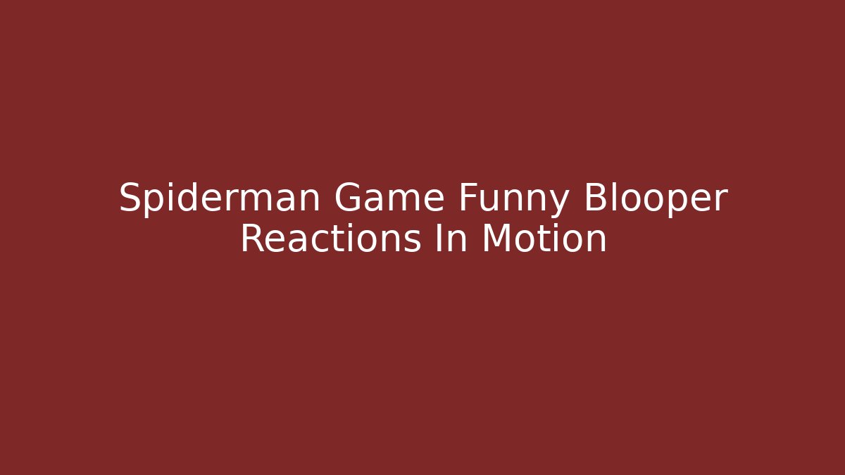 Spiderman Game Funny Blooper Reactions In Motion - The Family Holidays