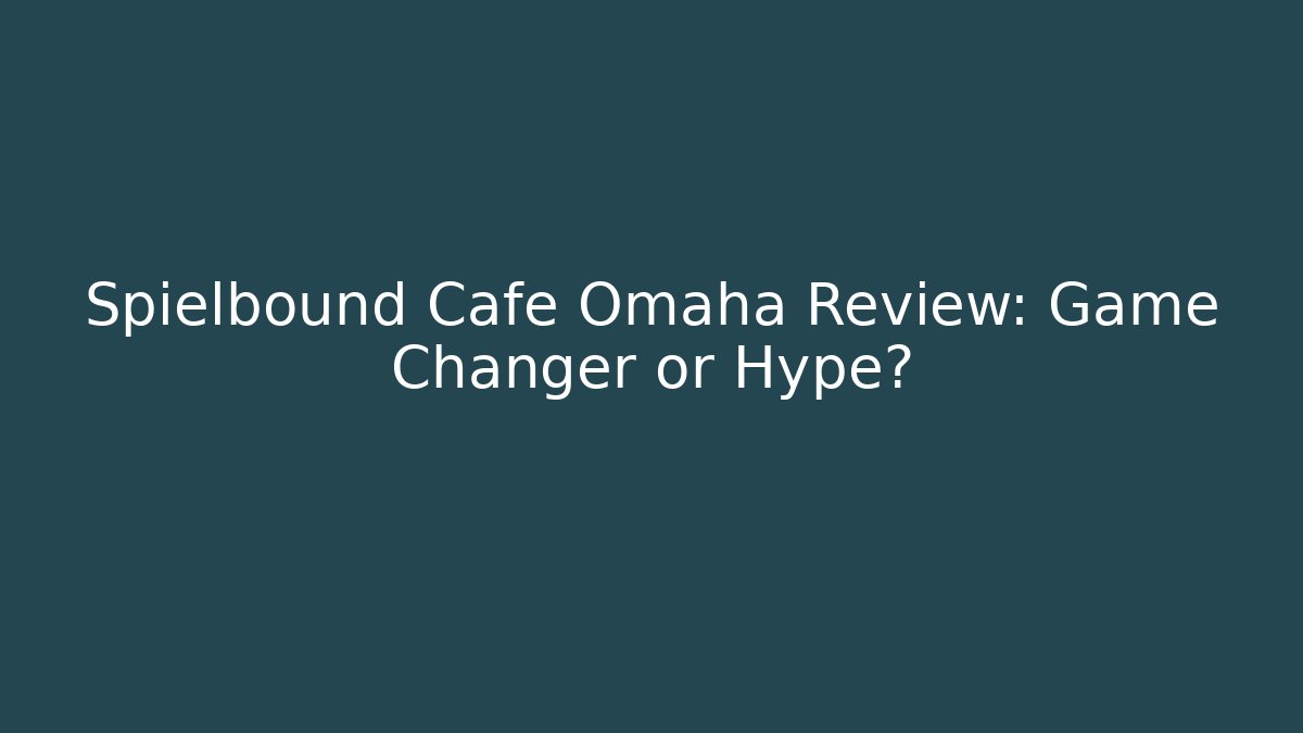 Spielbound Cafe Omaha Review: Game Changer or Hype? - The Family Holidays