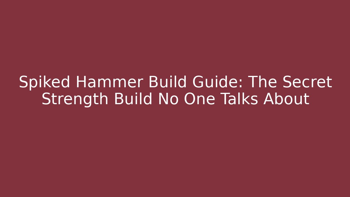 Spiked Hammer Build Guide: The Secret Strength Build No One Talks About