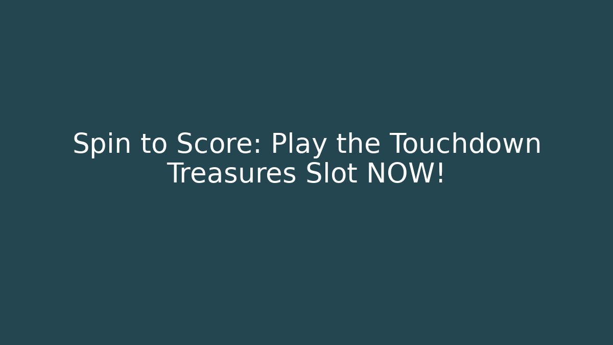 Spin to Score: Play the Touchdown Treasures Slot NOW!