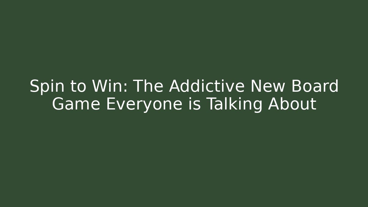 Spin to Win: The Addictive New Board Game Everyone is Talking About