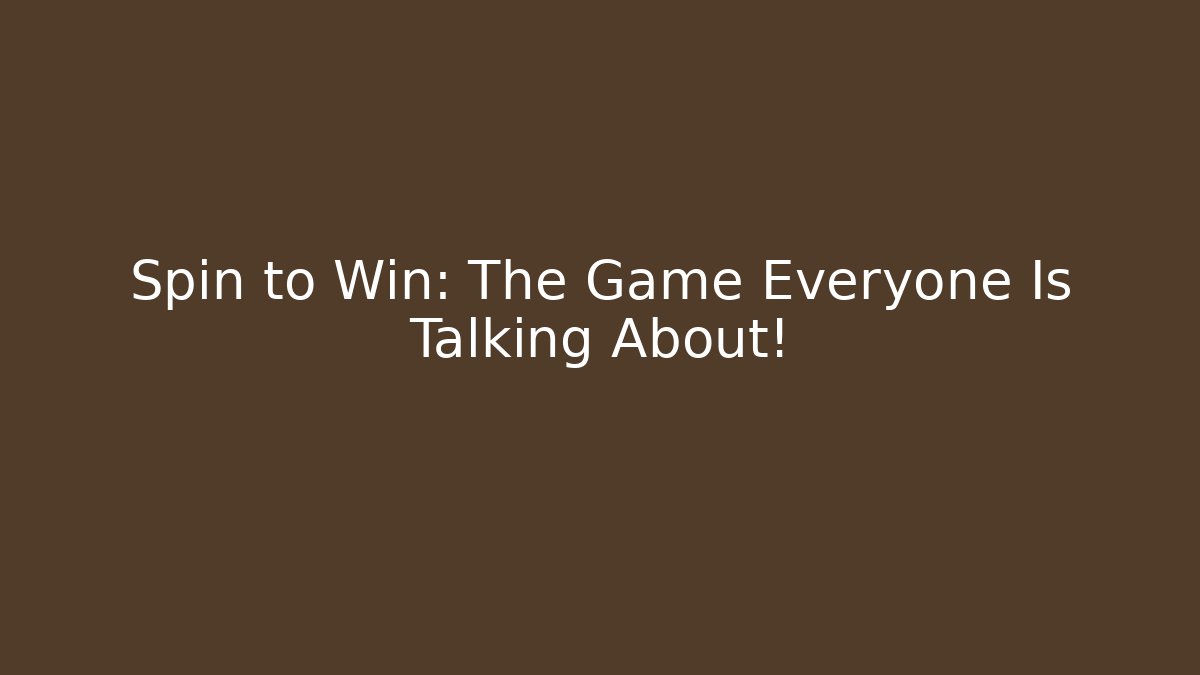 Spin to Win: The Game Everyone Is Talking About! - The Family Holidays