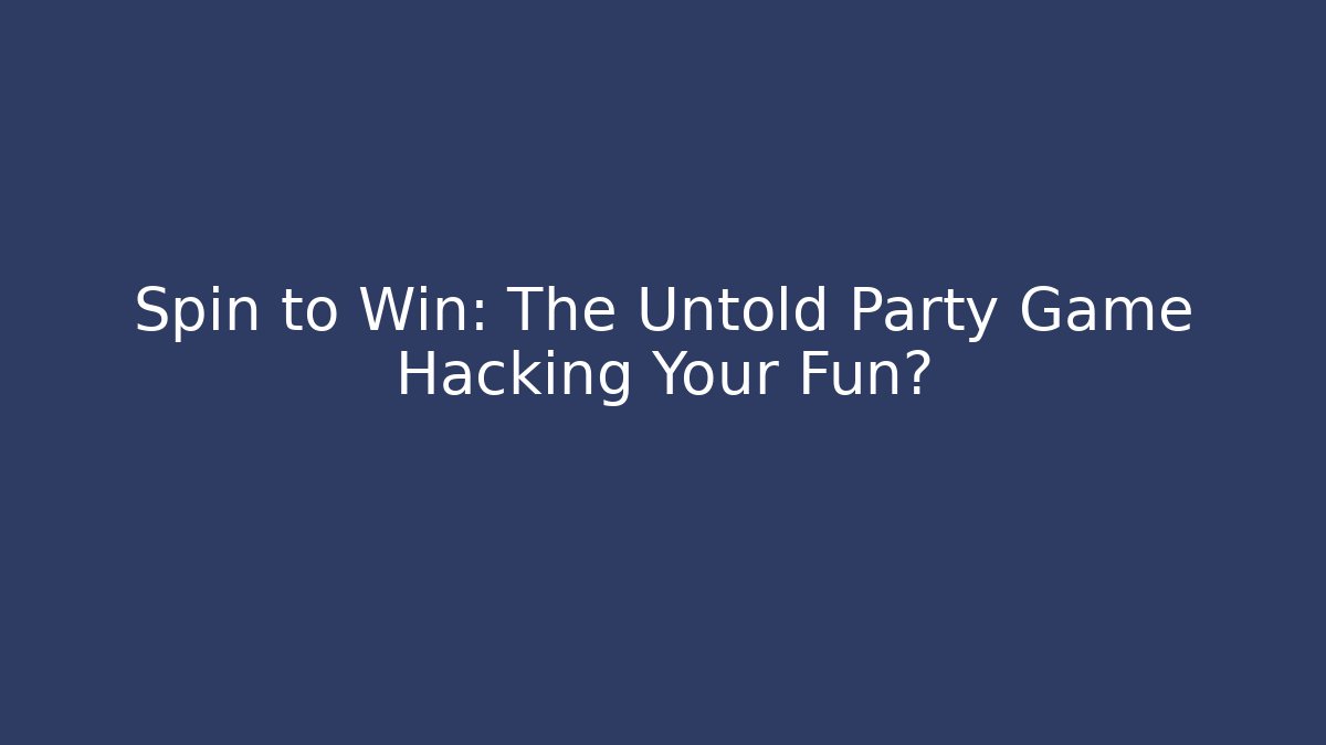 Spin to Win: The Untold Party Game Hacking Your Fun?