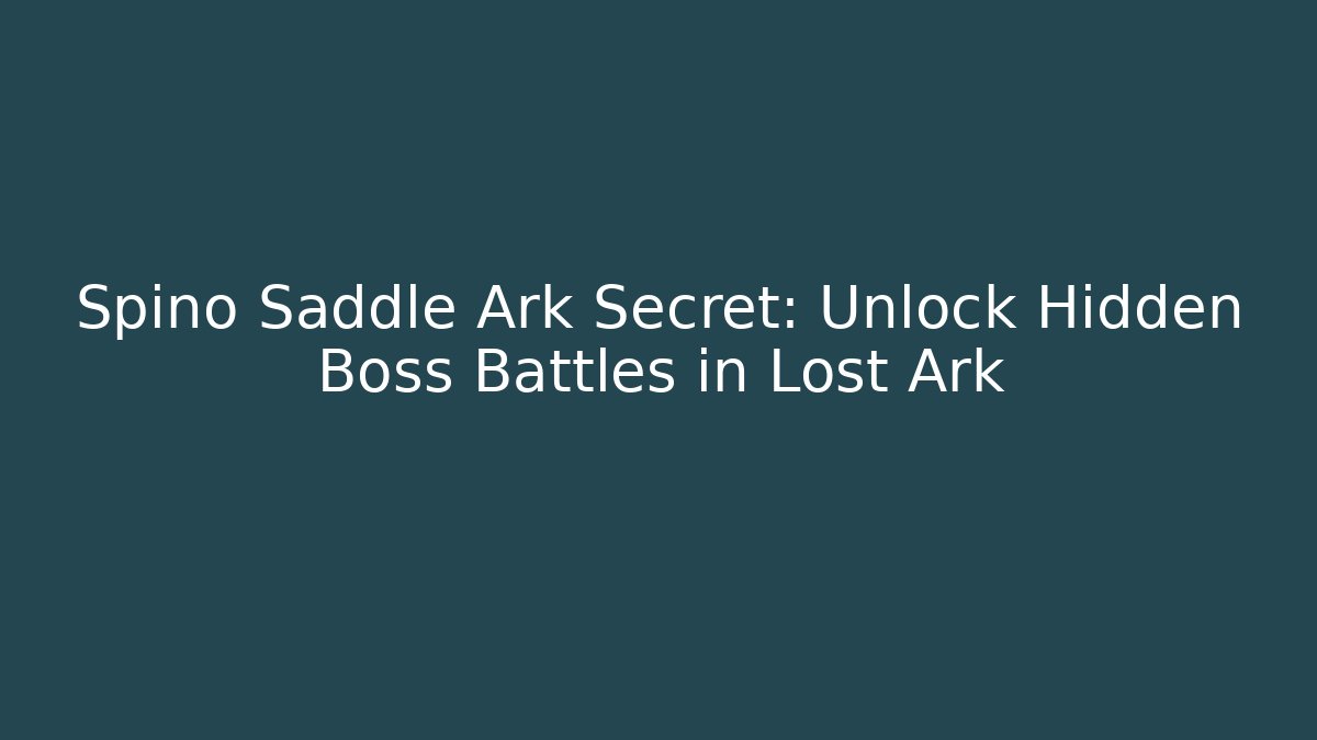Spino Saddle Ark Secret: Unlock Hidden Boss Battles in Lost Ark