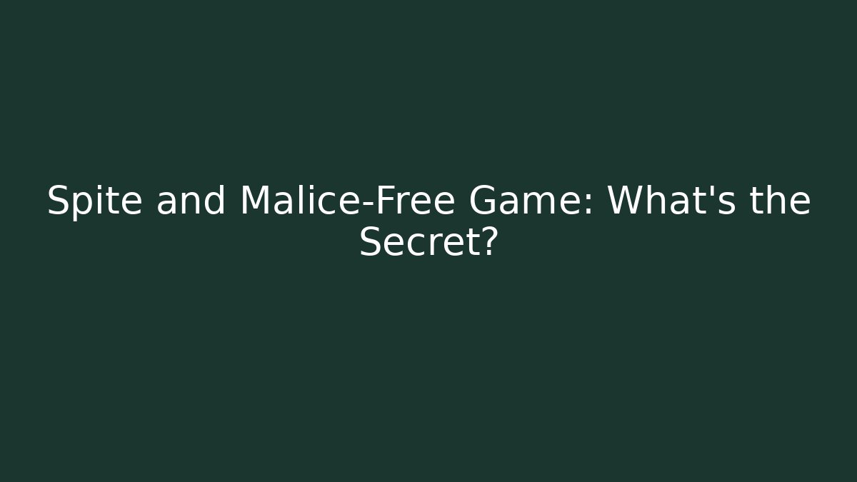 Spite and Malice-Free Game: What’s the Secret?