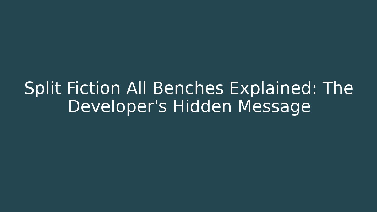 Split Fiction All Benches Explained: The Developer's Hidden Message