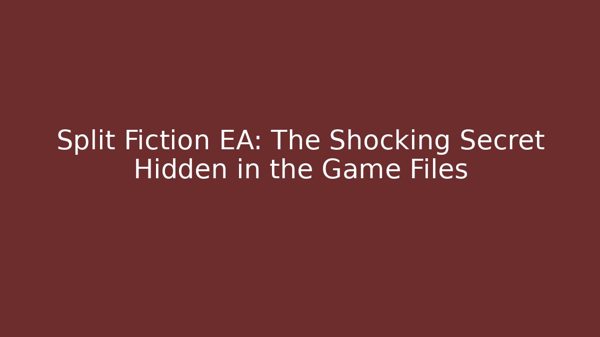 Split Fiction EA: The Shocking Secret Hidden in the Game Files