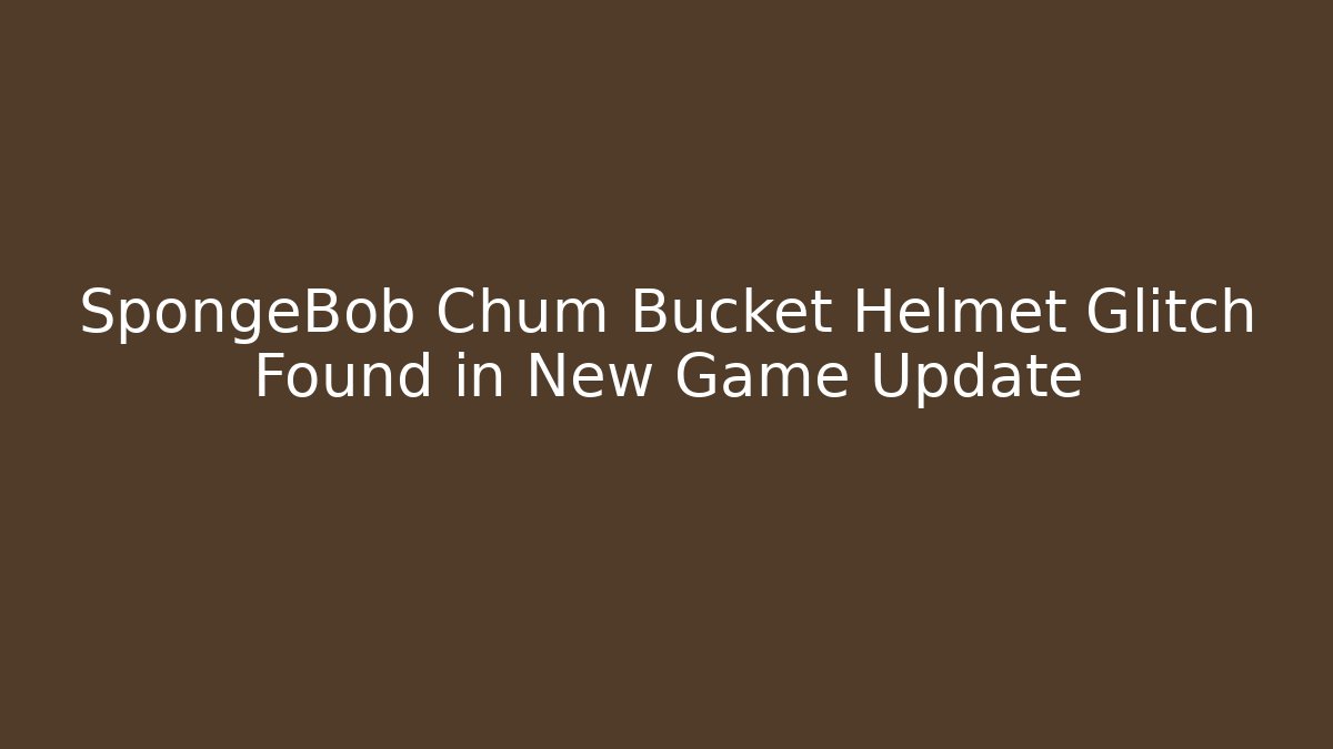 SpongeBob Chum Bucket Helmet Glitch Found in New Game Update - The Family Holidays